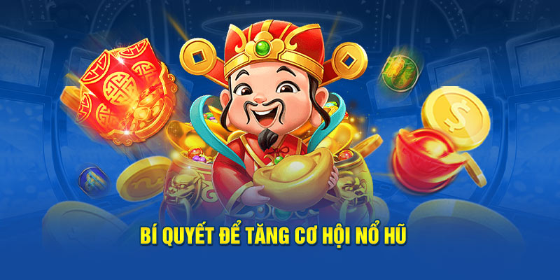 Bí quyết để tăng cơ hội nổ hũ