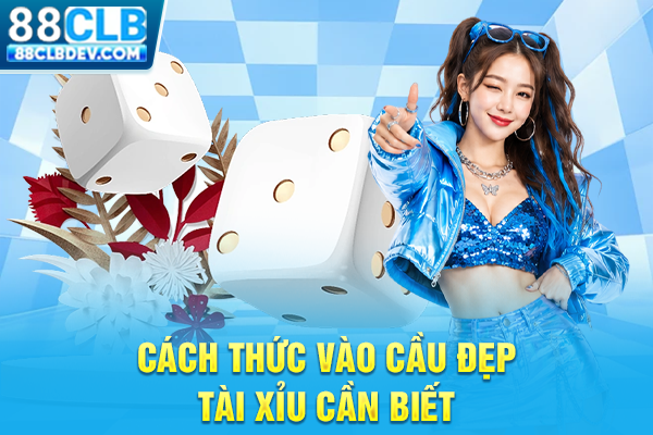 Cách thức vào cầu đẹp Tài Xỉu cần biết