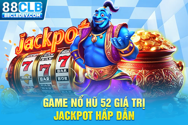 Game Nổ Hũ 52 giá trị Jackpot hấp dẫn