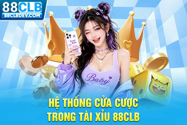 Hệ thống cửa cược trong Tài Xỉu 88CLB