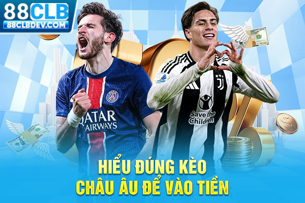 Hiểu đúng kèo châu Âu để vào tiền