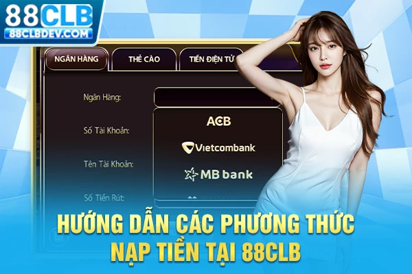 Nạp Tiền 88CLB Nhanh Chóng, Thuận Tiện Với 4 Phương Thức