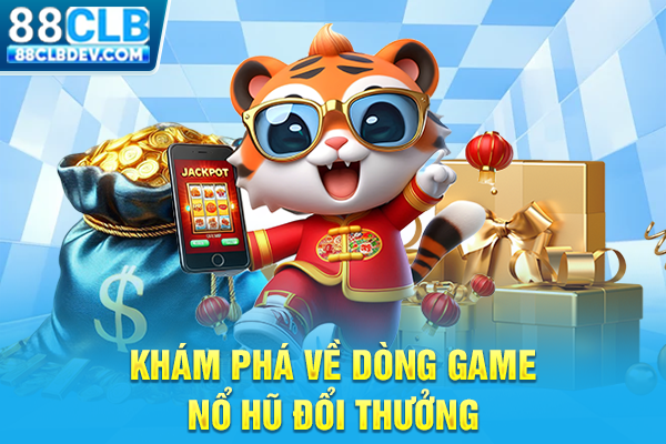 Khám phá về dòng game nổ hũ đổi thưởng