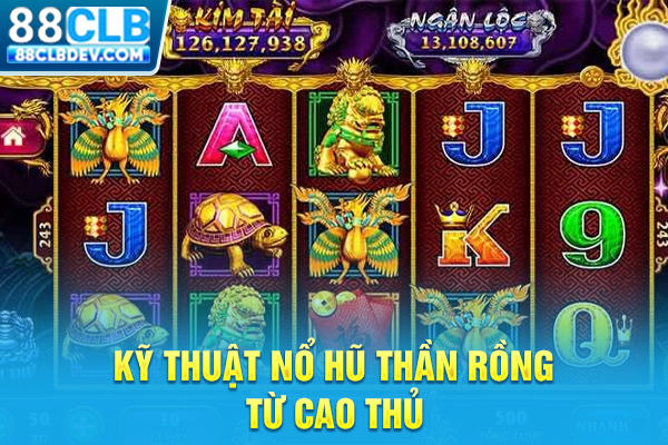 Kỹ thuật nổ hũ thần rồng từ cao thủ