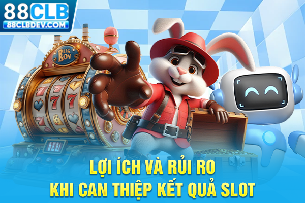 Lợi ích và rủi ro khi can thiệp kết quả slot