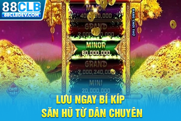 Lưu ngay bí kíp săn hũ từ dân chuyên