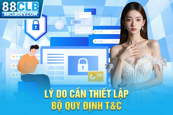 Lý do cần thiết lập bộ quy định T&C