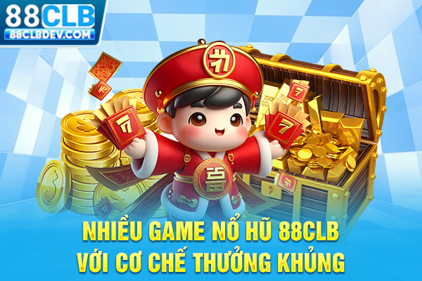 Nhiều game nổ hũ 88CLB với cơ chế thưởng khủng
