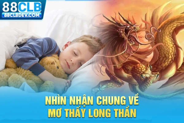 Mơ Thấy Rồng Là Điềm Gì? Luận Giải Ý Nghĩa Từng Chiêm Bao Nhìn nhận chung về mơ thấy Long thần