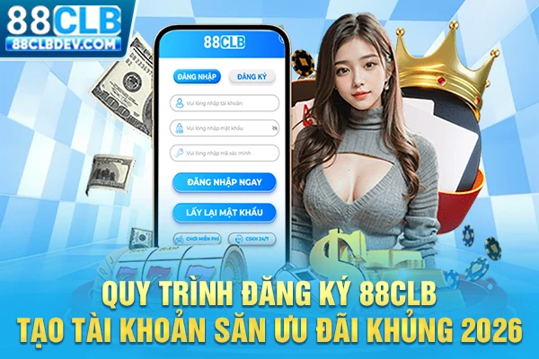 Quy Trình Đăng Ký 88CLB Tạo Tài Khoản Săn Ưu Đãi Khủng 2026