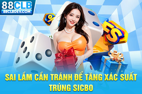 Sai lầm cần tránh để tăng xác suất trúng Sicbo