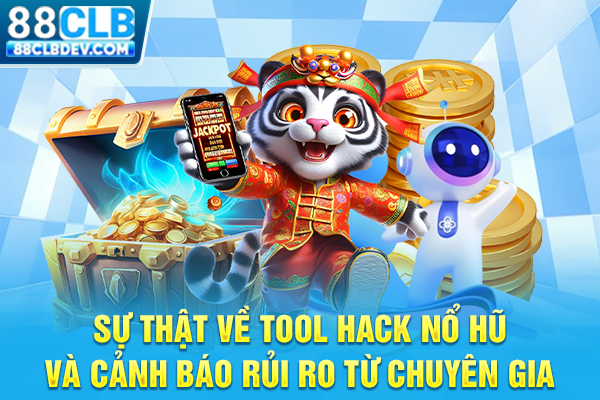 Sự Thật Về Tool Hack Nổ Hũ Và Cảnh Báo Rủi Ro Từ Chuyên Gia