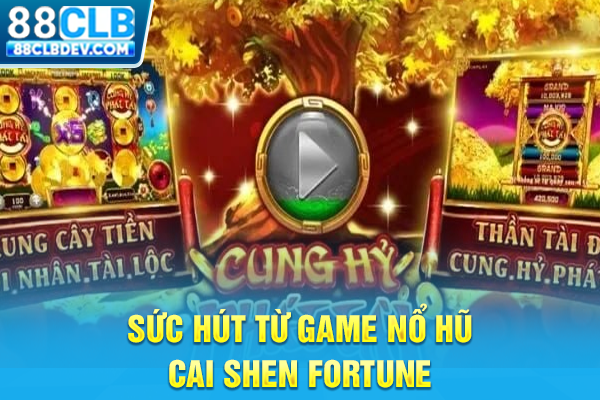 Sức hút từ game nổ hũ Cai Shen Fortune