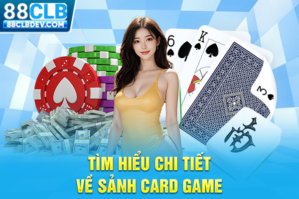 Tìm hiểu chi tiết về sảnh card game