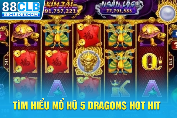 Tìm hiểu nổ hũ 5 Dragons hot hit