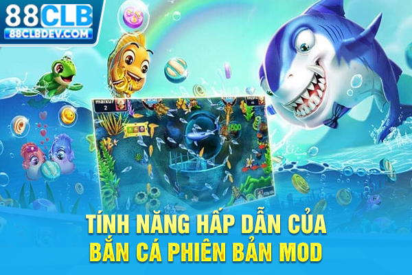 Tính năng hấp dẫn của bắn cá phiên bản MOD