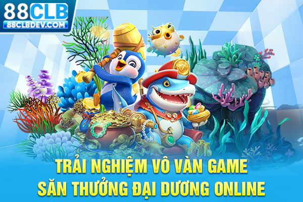 Bắn Cá 88CLB Online Đổi Thưởng, Thỏa Thích Săn Boss Mỗi Ngày Trải nghiệm vô vàn game săn thưởng đại dương online